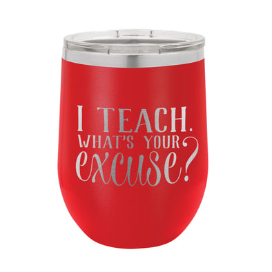 Custom Wine Tumbler for Teacher, Teacher Gift, I Teach What's Your Excuse