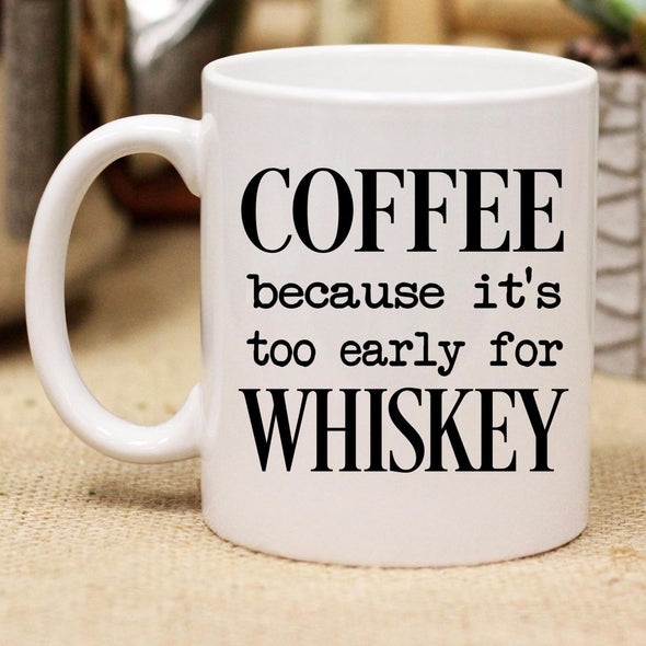 Ceramic Mug "Coffee Because It's Too Early For Whiskey"