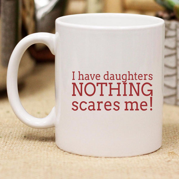 Ceramic Mug "I have Daughters Nothing Scares Me!"