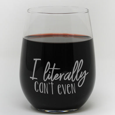 Stemless Wine Glass - "I literally Can't Even"