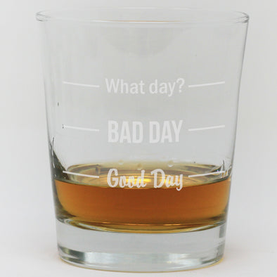 Whiskey Glass - What Day, Bad Day, Good Day