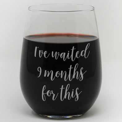 Stemless Wine Glass - "I've Wait 9 Months For This"