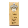 Magnet Bottle Opener - "Take Your Top Off"
