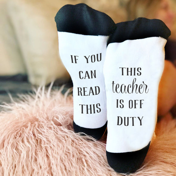 Funny Socks, Bottom of Sock Sayings, "If you can read this, This Teacher is Off Duty"